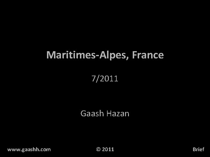 Maritimes-Alpes, France 7/2011 Gaash Hazan www. gaashh. com © 2011 Brief 