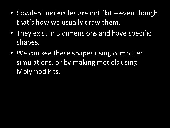  • Covalent molecules are not flat – even though that’s how we usually