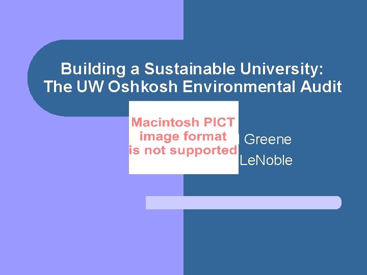 Building a Sustainable University: The UW Oshkosh Environmental Audit Michael Greene Angela Le. Noble