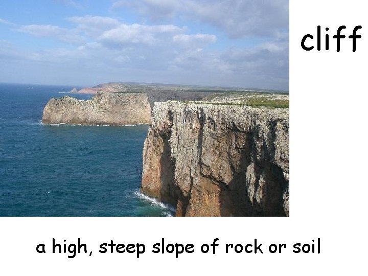 cliff a high, steep slope of rock or soil 
