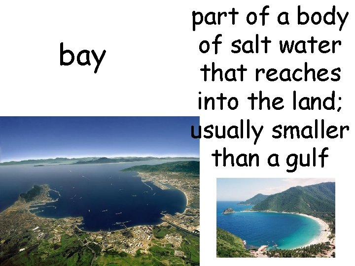 bay part of a body of salt water that reaches into the land; usually