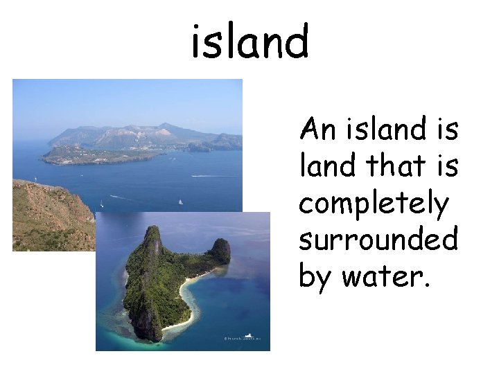 island An island is land that is completely surrounded by water. 