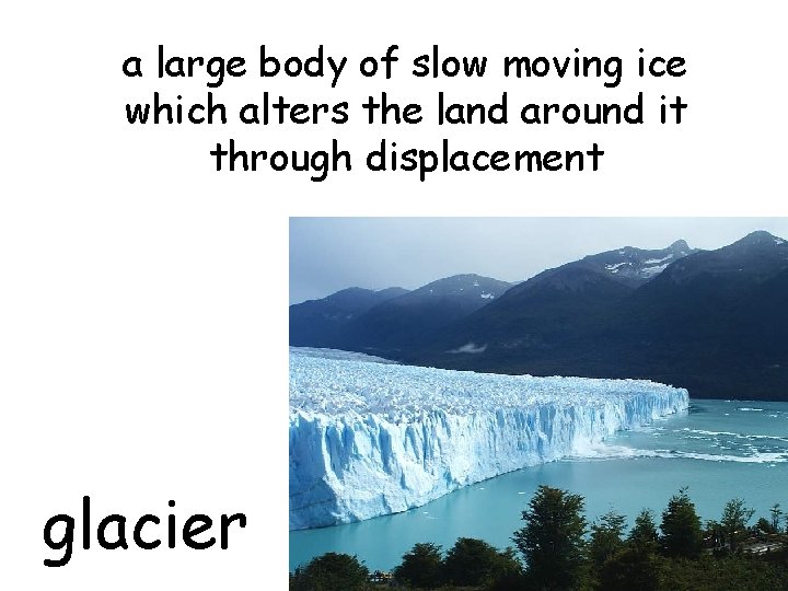 a large body of slow moving ice which alters the land around it through