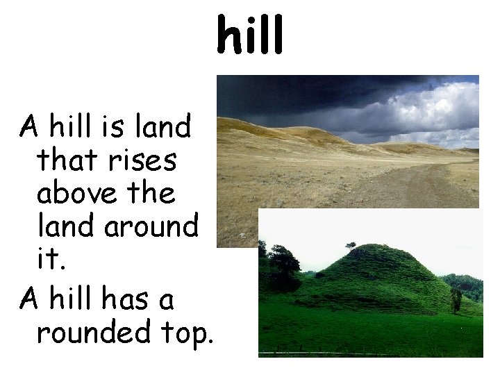 hill A hill is land that rises above the land around it. A hill