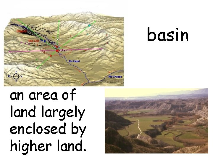 basin an area of land largely enclosed by higher land. 