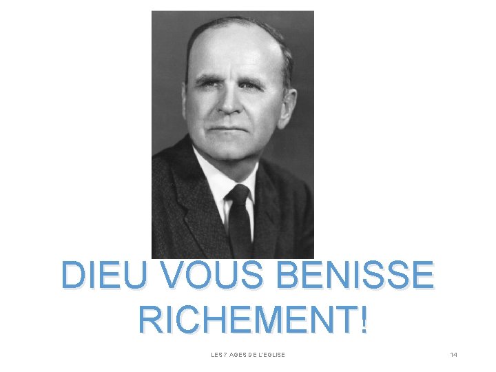 DIEU VOUS BENISSE RICHEMENT! LES 7 AGES DE L'EGLISE 14 DIEU VOUS BENISSE RICHEMENT! LES 7 AGES DE L'EGLISE 14