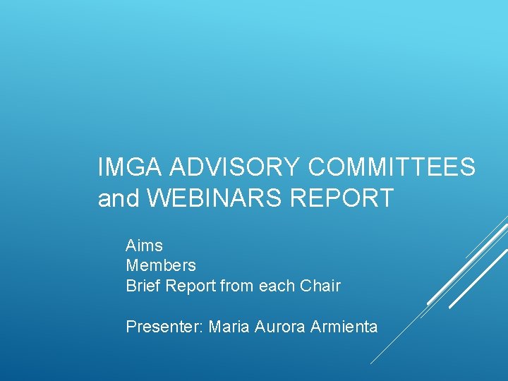 IMGA ADVISORY COMMITTEES and WEBINARS REPORT Aims Members Brief Report from each Chair Presenter: