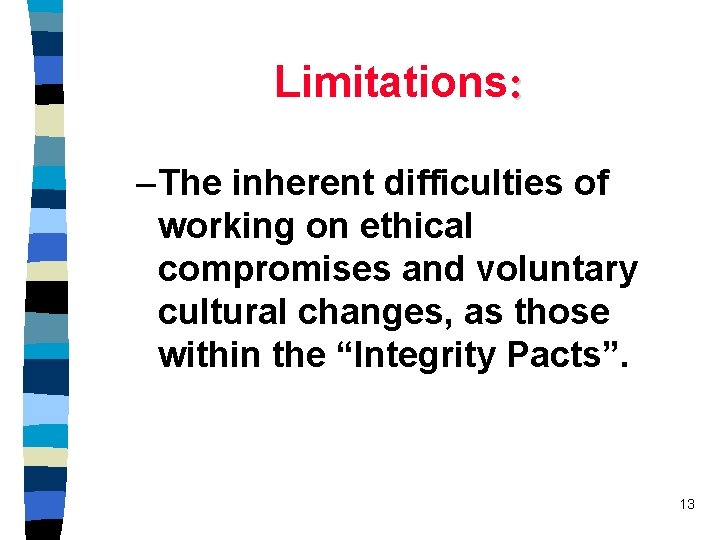 Limitations: – The inherent difficulties of working on ethical compromises and voluntary cultural changes,