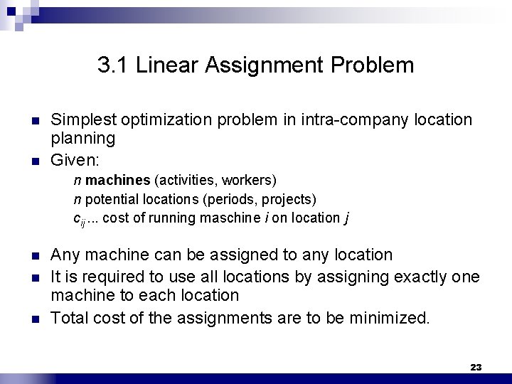 3. 1 Linear Assignment Problem n n Simplest optimization problem in intra-company location planning