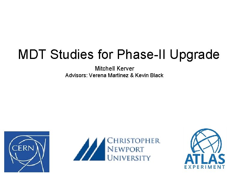 MDT Studies for Phase-II Upgrade Mitchell Kerver Advisors: Verena Martinez & Kevin Black 