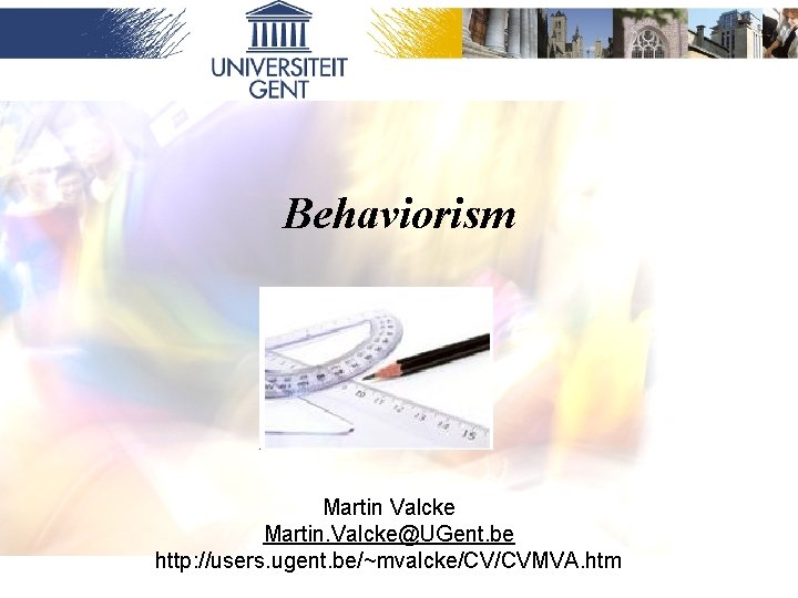 Behaviorism Martin Valcke Martin. Valcke@UGent. be http: //users. ugent. be/~mvalcke/CV/CVMVA. htm 