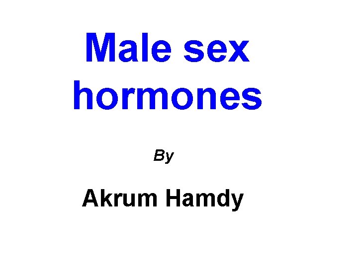 Male sex hormones By Akrum Hamdy 