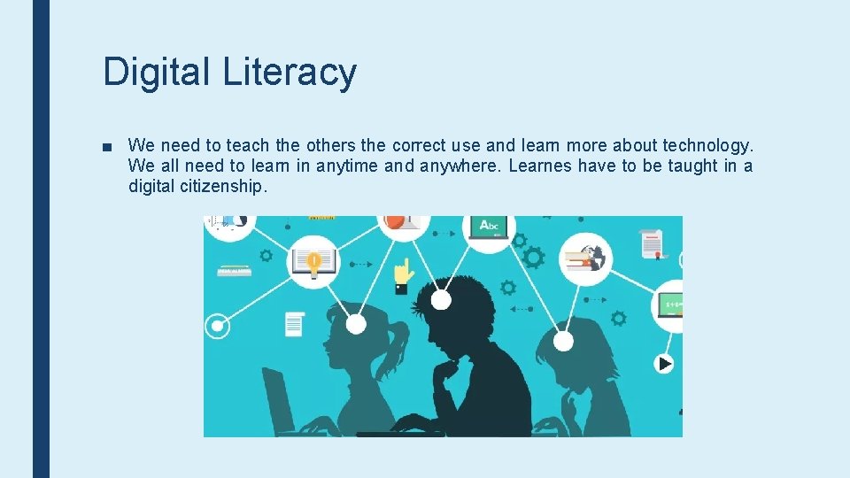 Digital Literacy ■ We need to teach the others the correct use and learn