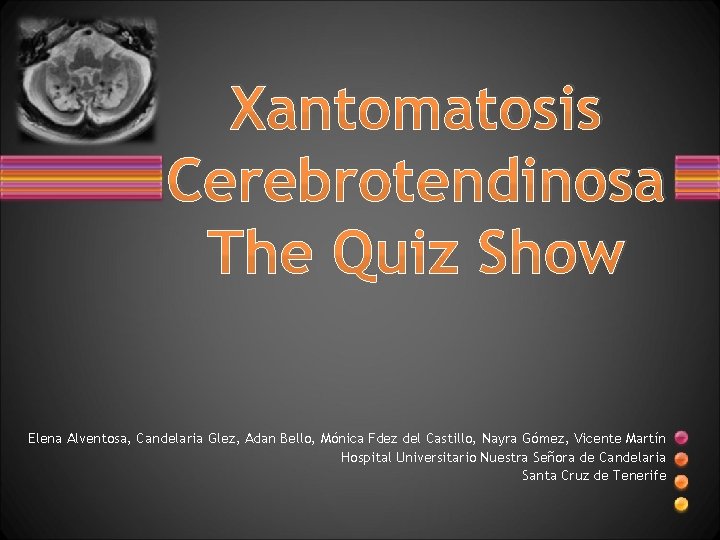 Xantomatosis Cerebrotendinosa The Quiz Show Elena Alventosa, Candelaria Glez, Adan Bello, Mónica Fdez del