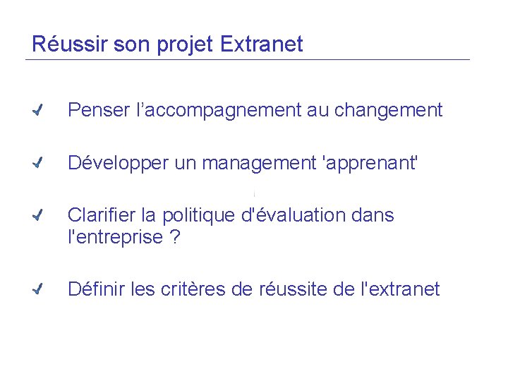 Réussir son projet Extranet Penser l’accompagnement au changement Développer un management 'apprenant' Clarifier la