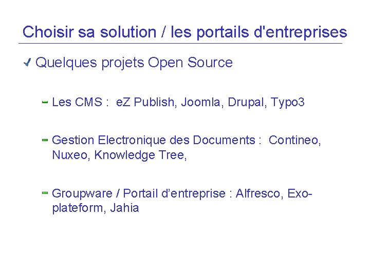 Choisir sa solution / les portails d'entreprises Quelques projets Open Source Les CMS :