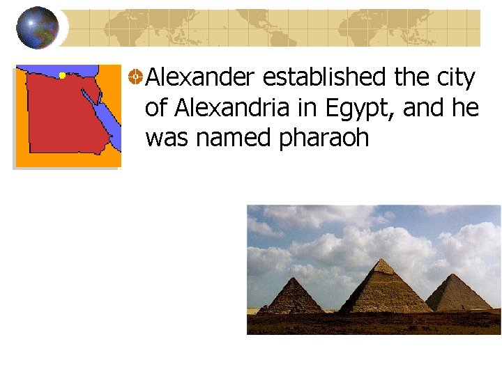 Alexander established the city of Alexandria in Egypt, and he was named pharaoh 