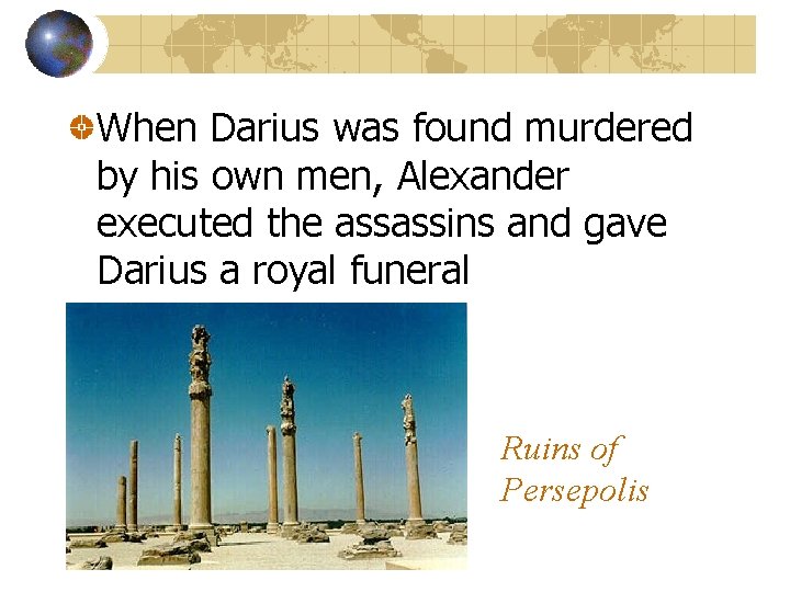 When Darius was found murdered by his own men, Alexander executed the assassins and