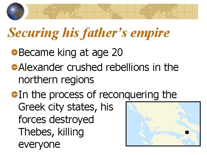 Securing his father’s empire Became king at age 20 Alexander crushed rebellions in the