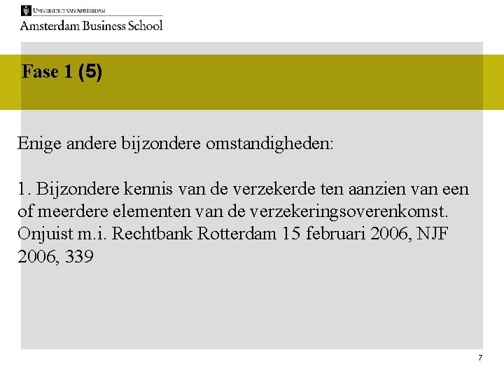 Fase 1 (5) Enige andere bijzondere omstandigheden: 1. Bijzondere kennis van de verzekerde ten