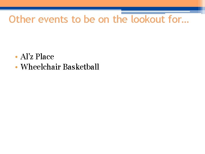 Other events to be on the lookout for… • Al’z Place • Wheelchair Basketball Other events to be on the lookout for… • Al’z Place • Wheelchair Basketball