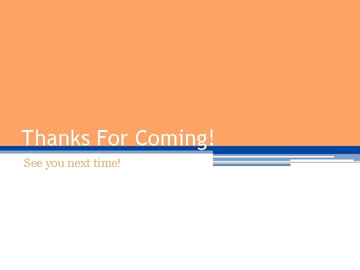 Thanks For Coming! See you next time! Thanks For Coming! See you next time!