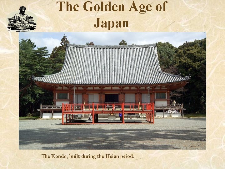 The Golden Age of Japan The Kondo, built during the Heian peiod. 
