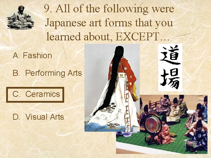 9. All of the following were Japanese art forms that you learned about, EXCEPT…