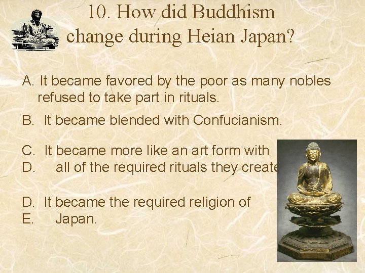 10. How did Buddhism change during Heian Japan? A. It became favored by the
