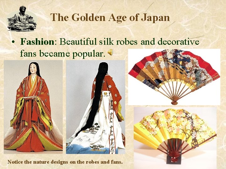 The Golden Age of Japan • Fashion: Beautiful silk robes and decorative fans became