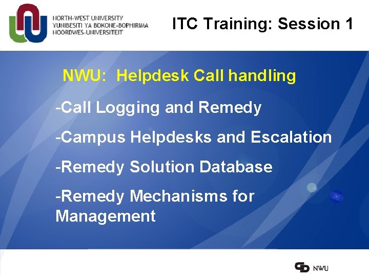 ITC Training: Session 1 NWU: Helpdesk Call handling -Call Logging and Remedy -Campus Helpdesks