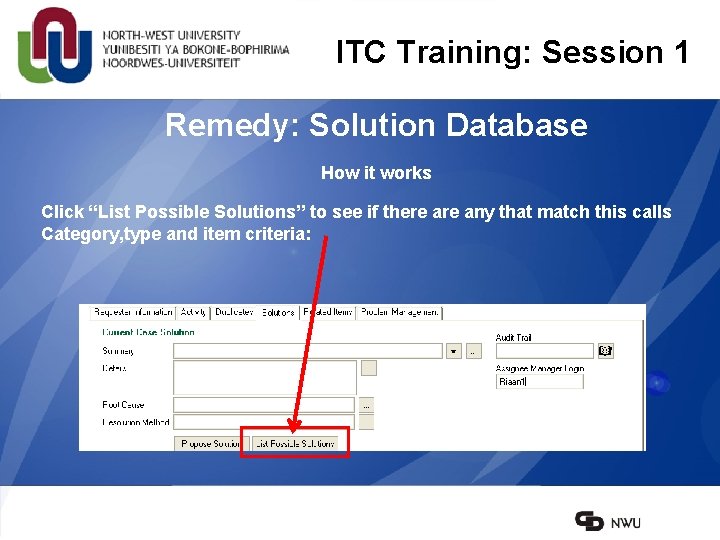 ITC Training: Session 1 Remedy: Solution Database How it works Click “List Possible Solutions”