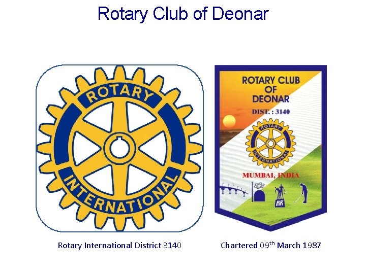 Rotary Club of Deonar Rotary International District 3140 Chartered 09 th March 1987 