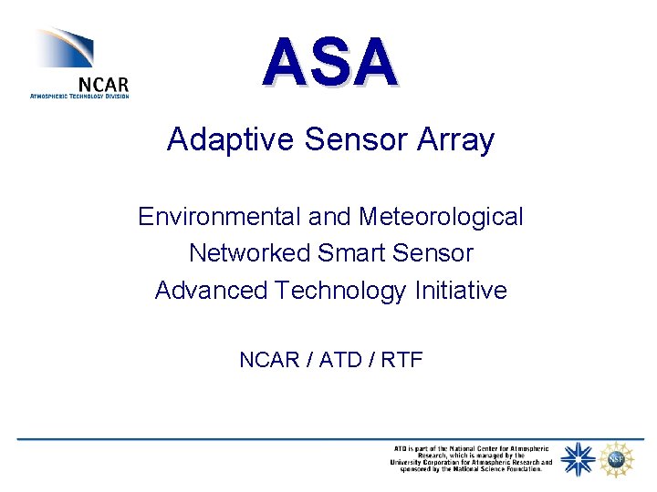 ASA Adaptive Sensor Array Environmental and Meteorological Networked Smart Sensor Advanced Technology Initiative NCAR ASA Adaptive Sensor Array Environmental and Meteorological Networked Smart Sensor Advanced Technology Initiative NCAR