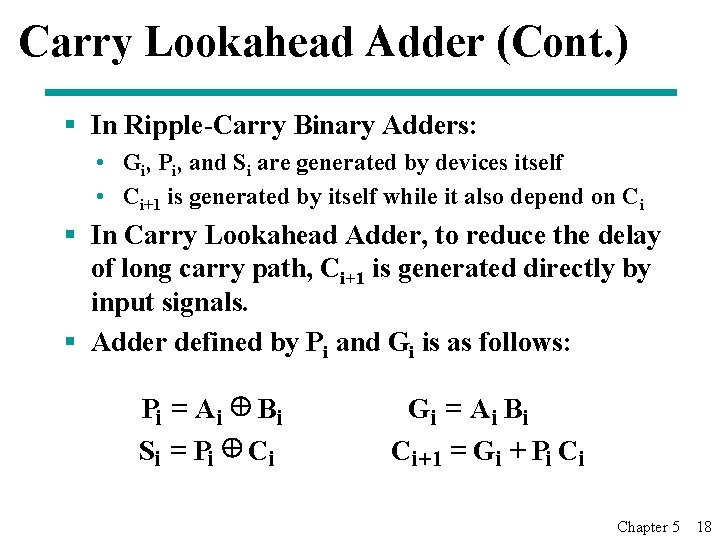 Carry Lookahead Adder (Cont. ) § In Ripple-Carry Binary Adders: • Gi, Pi, and