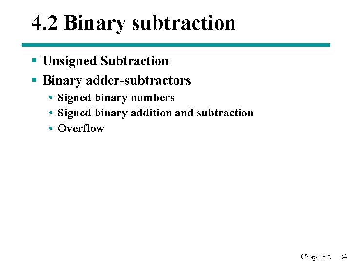 4. 2 Binary subtraction § Unsigned Subtraction § Binary adder-subtractors • Signed binary numbers