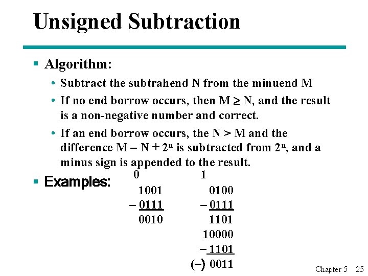 Unsigned Subtraction § Algorithm: • Subtract the subtrahend N from the minuend M •