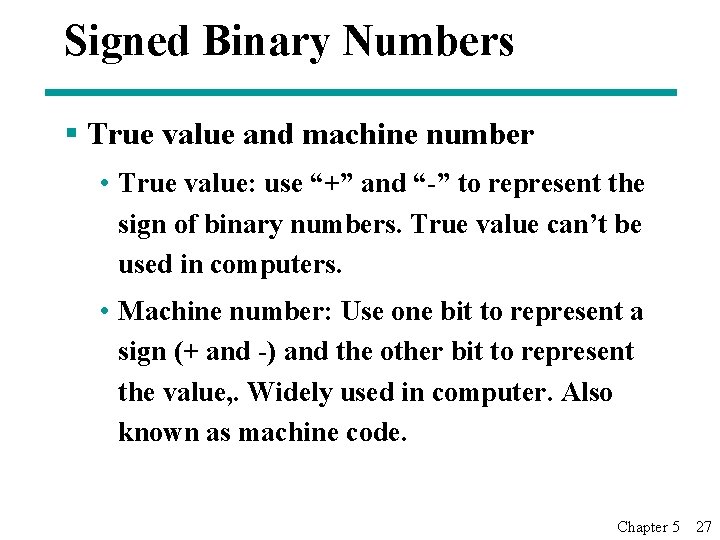 Signed Binary Numbers § True value and machine number • True value: use “+”