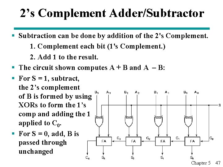 2’s Complement Adder/Subtractor § Subtraction can be done by addition of the 2's Complement.