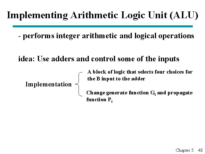 Implementing Arithmetic Logic Unit (ALU) - performs integer arithmetic and logical operations idea: Use