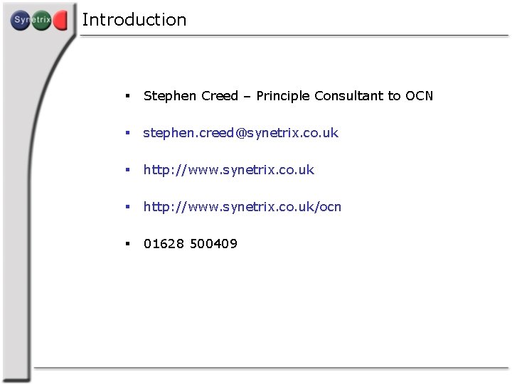 Introduction § Stephen Creed – Principle Consultant to OCN § stephen. creed@synetrix. co. uk