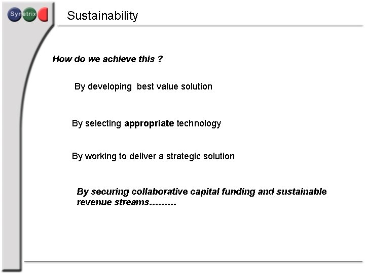 Sustainability How do we achieve this ? By developing best value solution By selecting