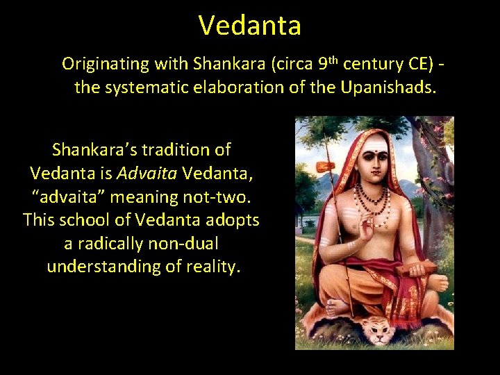 Vedanta Originating with Shankara (circa 9 th century CE) the systematic elaboration of the Vedanta Originating with Shankara (circa 9 th century CE) the systematic elaboration of the