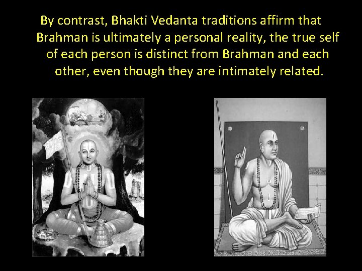 By contrast, Bhakti Vedanta traditions affirm that Brahman is ultimately a personal reality, the By contrast, Bhakti Vedanta traditions affirm that Brahman is ultimately a personal reality, the