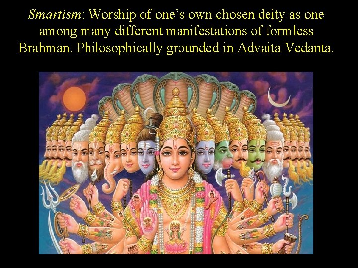 Smartism: Worship of one’s own chosen deity as one among many different manifestations of Smartism: Worship of one’s own chosen deity as one among many different manifestations of