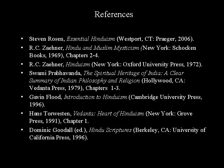 References • Steven Rosen, Essential Hinduism (Westport, CT: Praeger, 2006). • R. C. Zaehner, References • Steven Rosen, Essential Hinduism (Westport, CT: Praeger, 2006). • R. C. Zaehner,