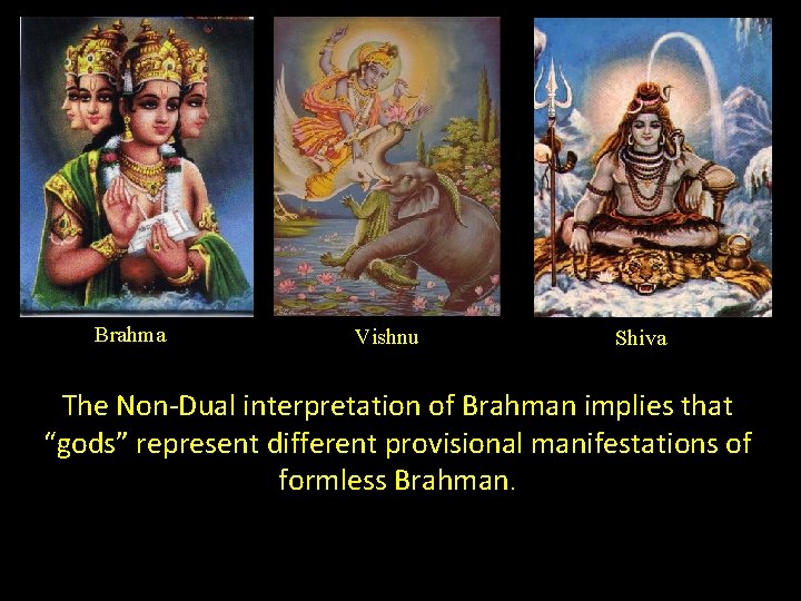 Brahma Vishnu Shiva The Non-Dual interpretation of Brahman implies that “gods” represent different provisional Brahma Vishnu Shiva The Non-Dual interpretation of Brahman implies that “gods” represent different provisional
