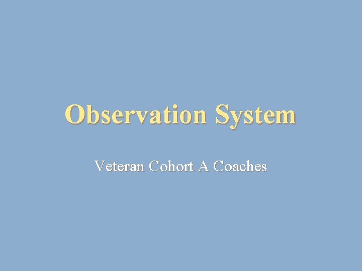 Observation System Veteran Cohort A Coaches 