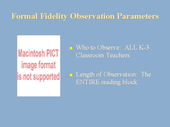 Formal Fidelity Observation Parameters n n Who to Observe: ALL K-3 Classroom Teachers Length