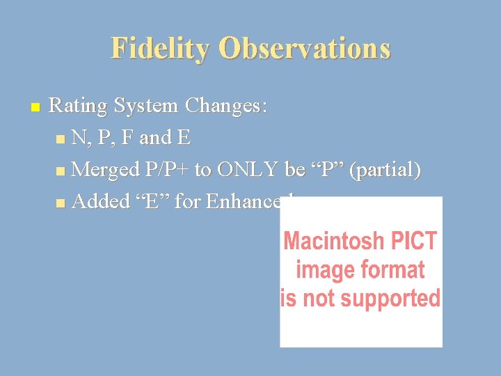 Fidelity Observations n Rating System Changes: n N, P, F and E n Merged